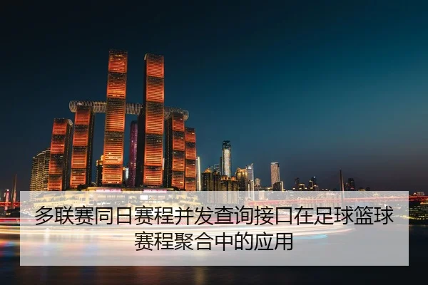 多联赛同日赛程并发查询接口在足球篮球赛程聚合中的应用